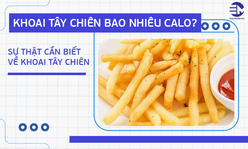 Khoai tây chiên bao nhiêu calo? Sự thật cần biết về khoai tây chiên