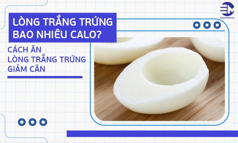 Lòng trắng trứng bao nhiêu calo? Cách ăn lòng trắng trứng giảm cân