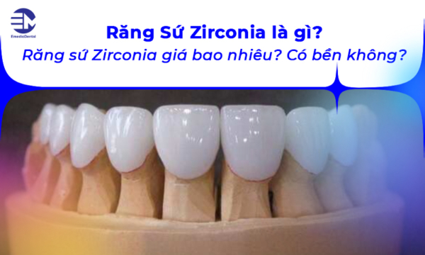 Răng Sứ Zirconia là gì? Răng sứ Zirconia giá bao nhiêu? Có bền không?