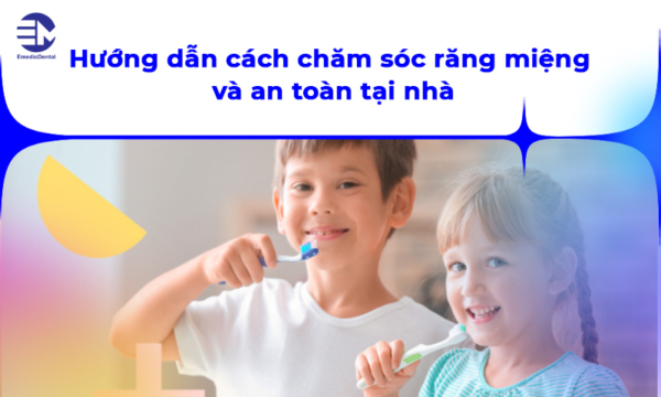 Hướng dẫn cách chăm sóc răng miệng và an toàn tại nhà