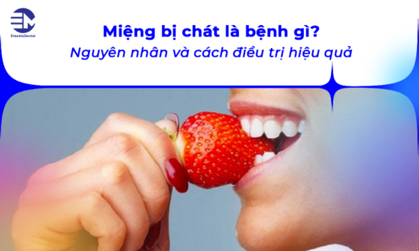 Miệng bị chát là bệnh gì? Nguyên nhân và cách điều trị hiệu quả