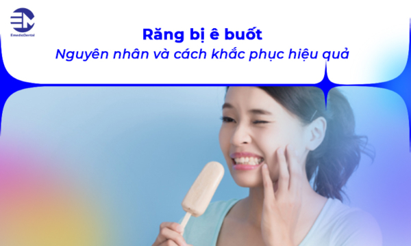 Răng bị ê buốt: Nguyên nhân và cách khắc phục hiệu quả