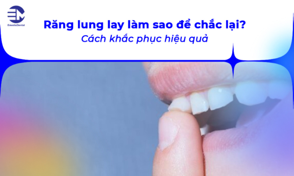 Răng lung lay làm sao để chắc lại? Cách khắc phục hiệu quả