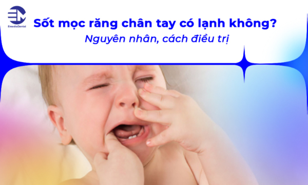 Sốt mọc răng chân tay có lạnh không? Nguyên nhân, cách điều trị